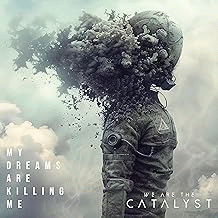 We Are The Catalyst : My Dreams Are Killing Me